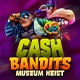 Cash Bandits Museum Heist